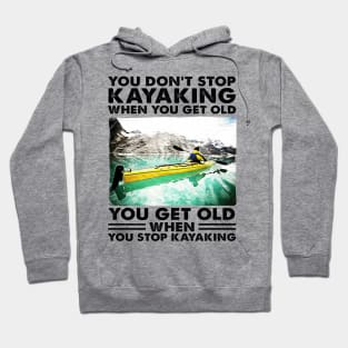 You Don't Stop Kayaking When You Get Old, You Get Old When You Stop Kayaking Hoodie